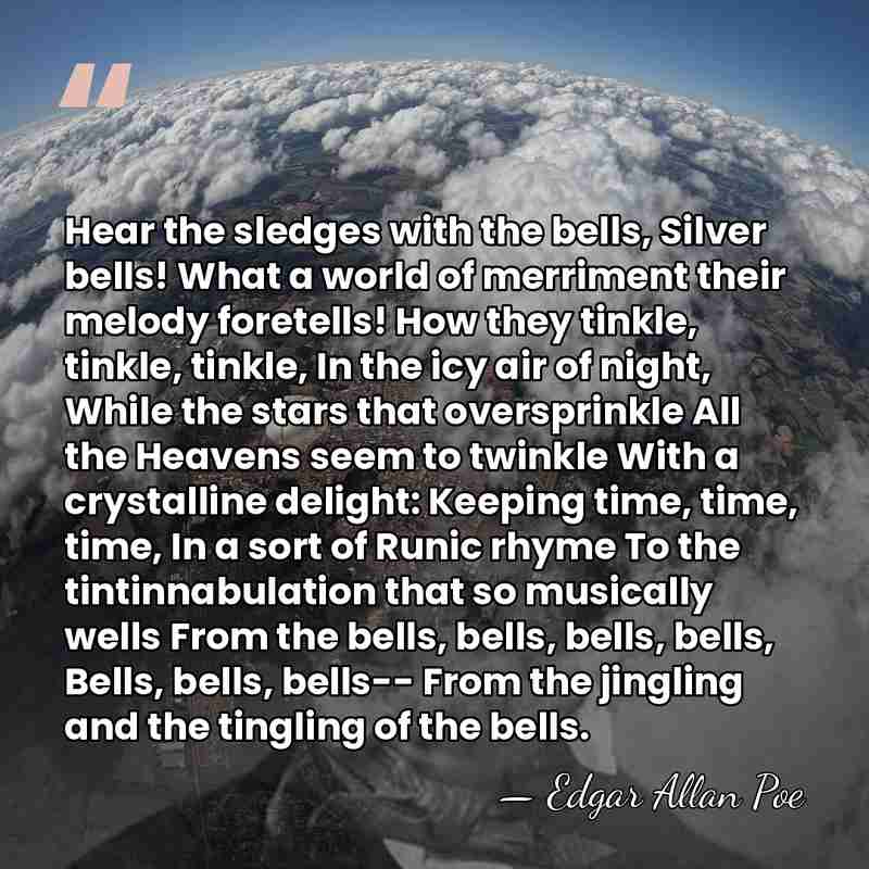 Hear the sledges with the bells, Silver bells! What a world of&hellip; - Edgar Allan Poe
