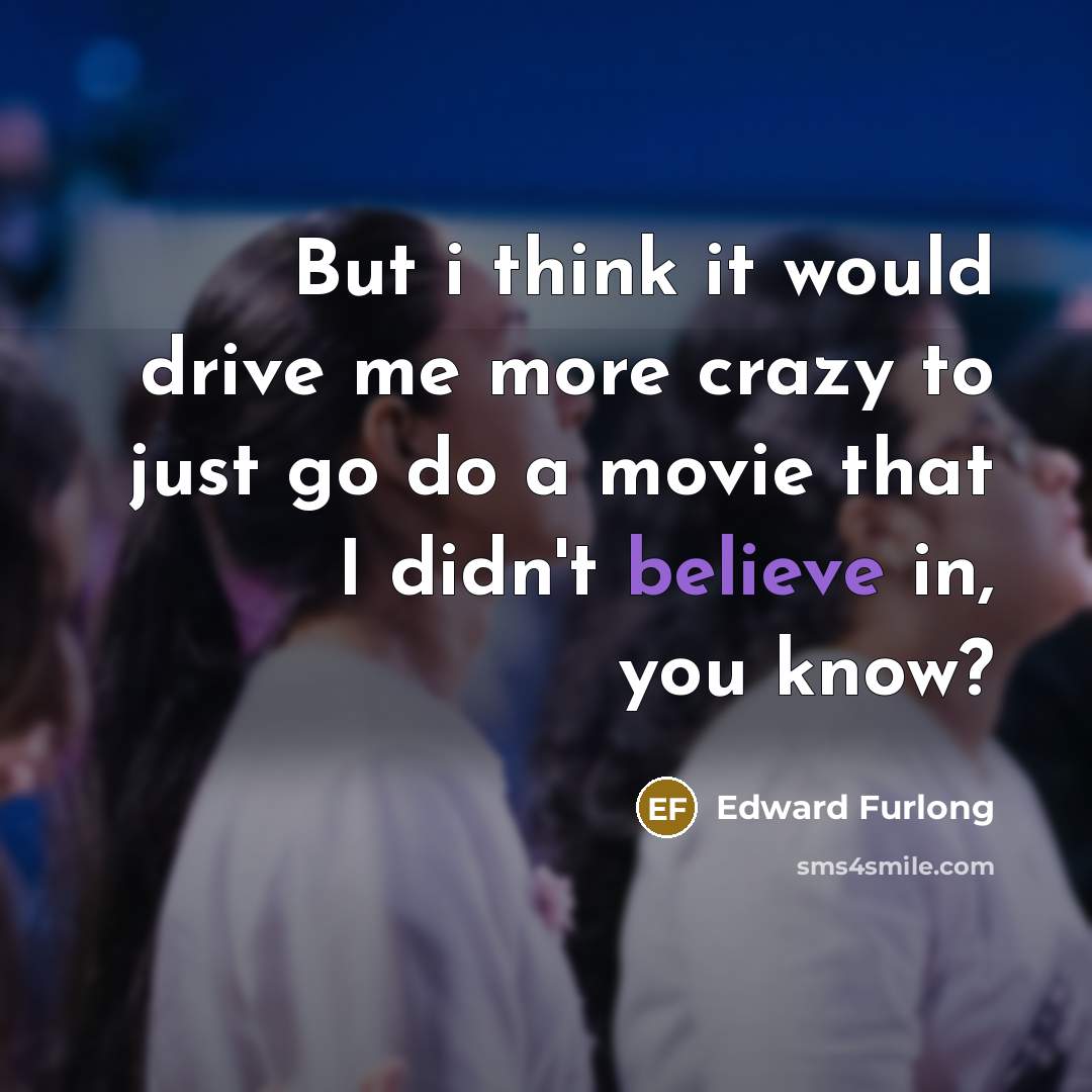 “But i think it would drive me more crazy to…” quote by Edward Furlong