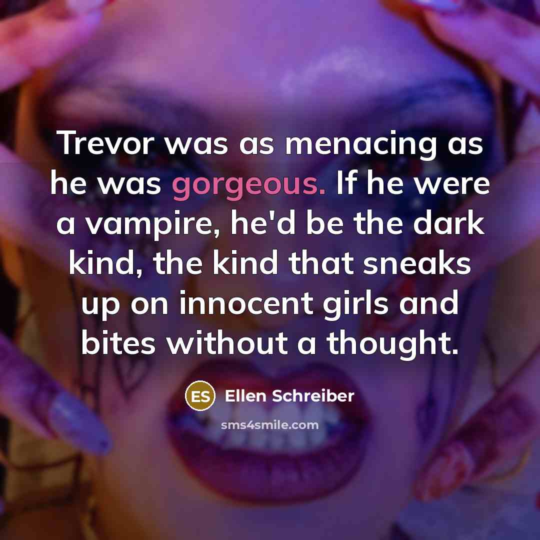 “Trevor was as menacing as he was gorgeous. If he…” quote by Ellen Schreiber