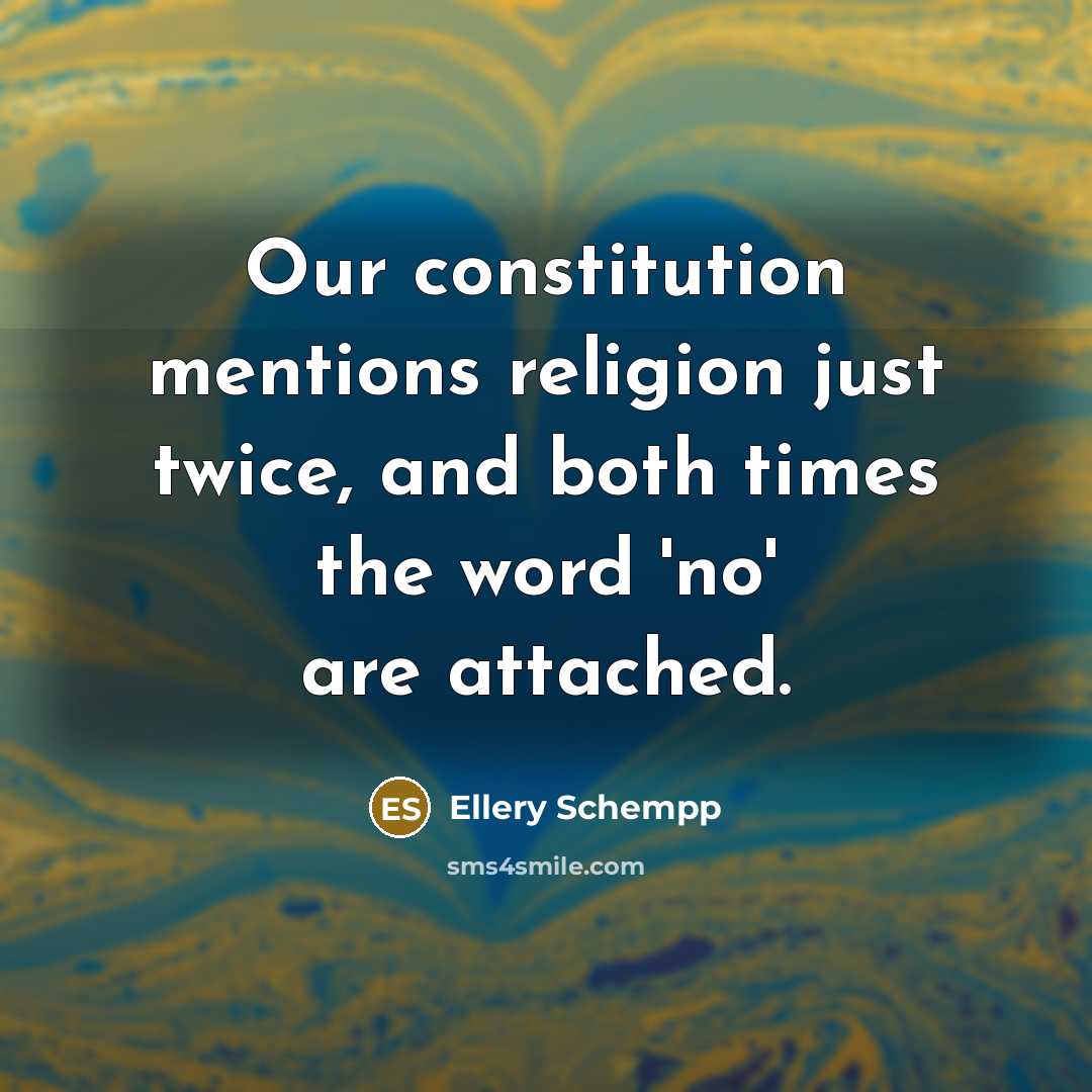 “Our constitution mentions religion just twice, and both times the word 'no' are attached.” quote by Ellery Schempp