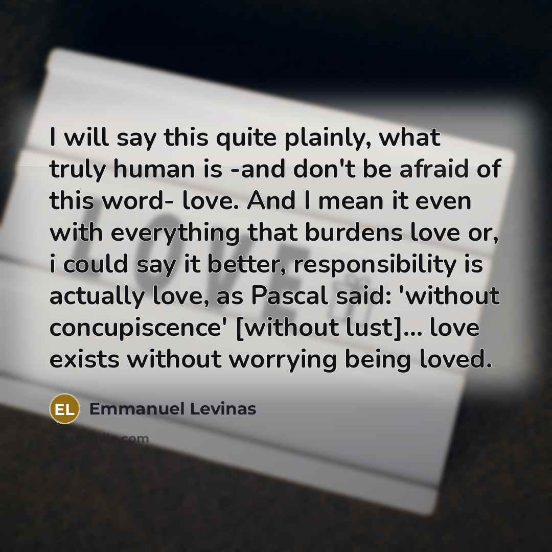 “I will say this quite plainly, what truly human is…” quote by Emmanuel Levinas