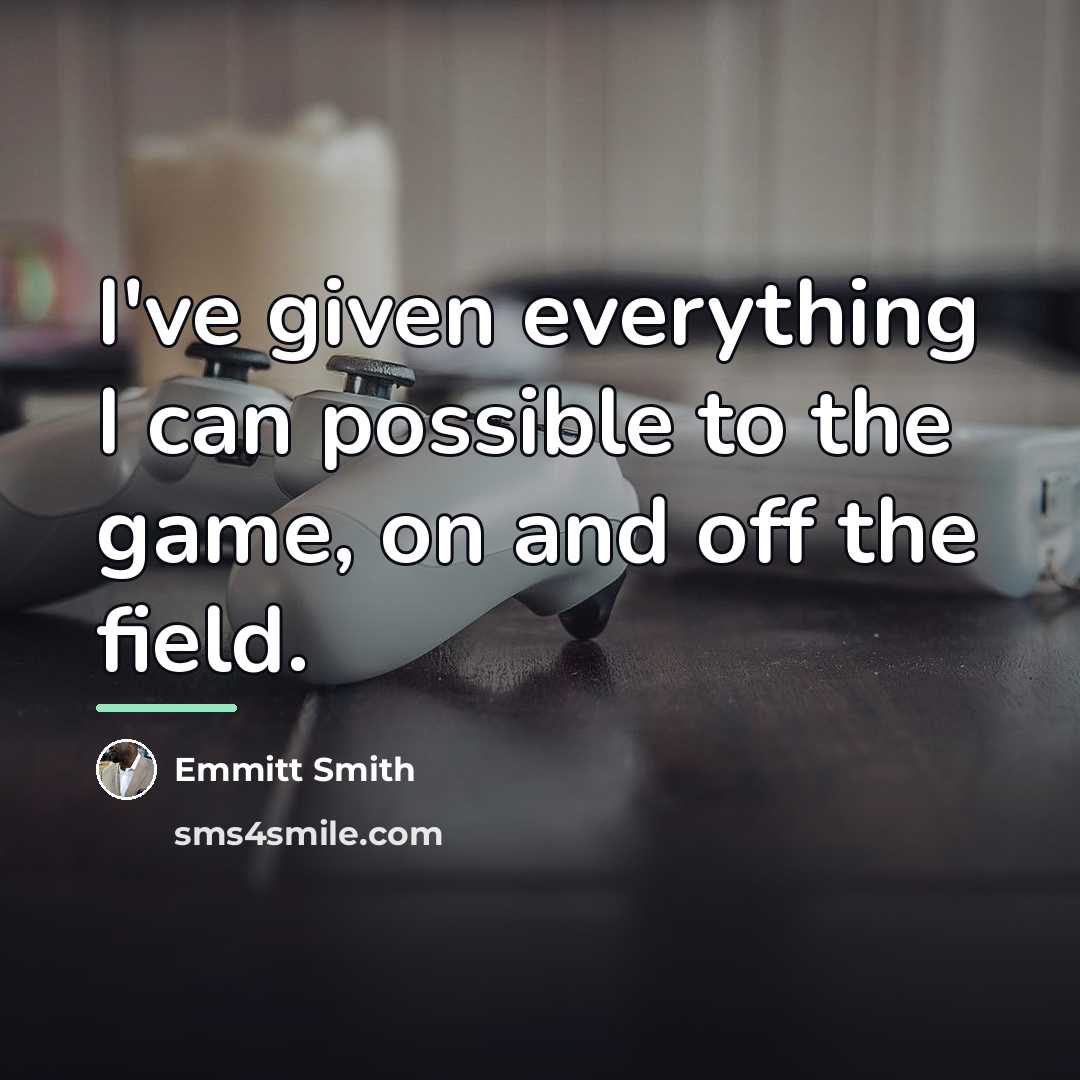 “I've given everything I can possible to the game, on…” quote by Emmitt Smith