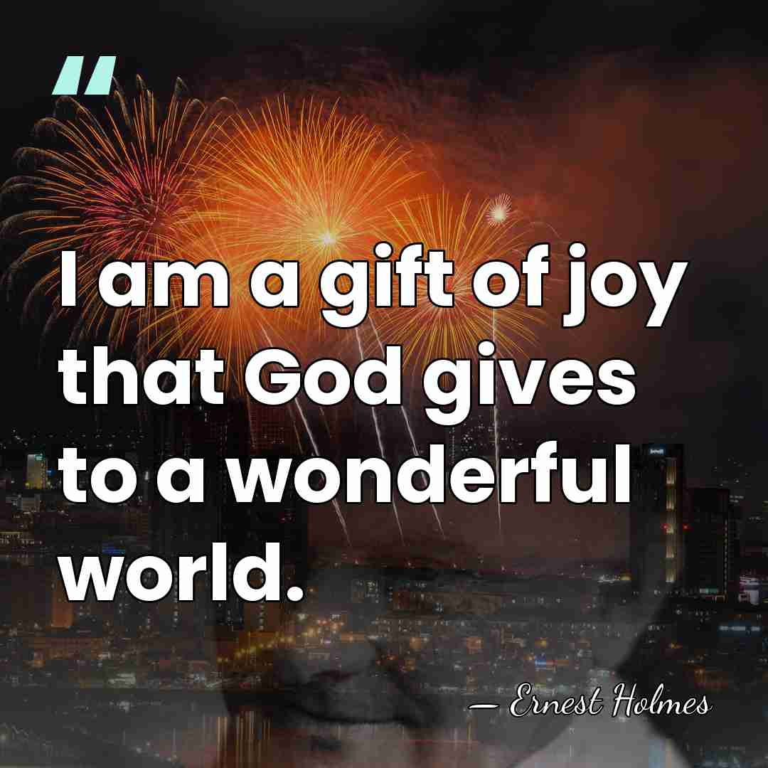 I am a gift of joy that God gives to a wonderful&hellip; - Ernest Holmes