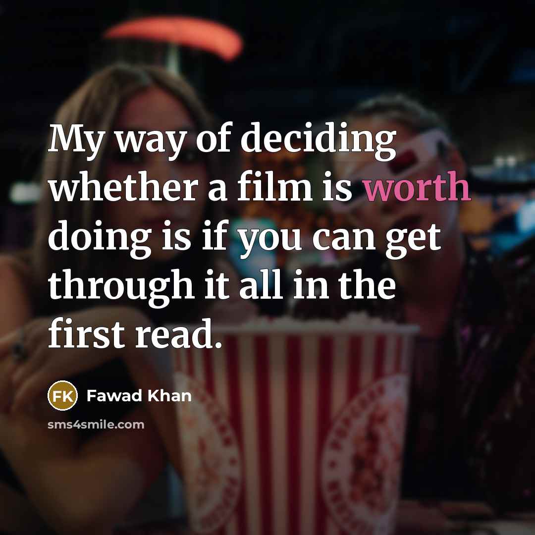 “My way of deciding whether a film is worth doing…” quote by Fawad Khan