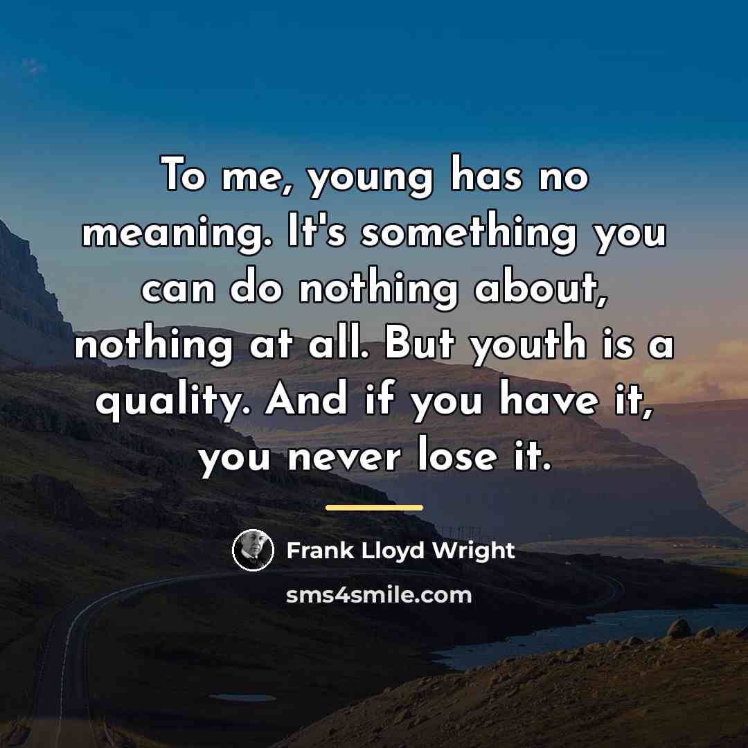 “To me, young has no meaning. It's something you can…” quote by Frank Lloyd Wright