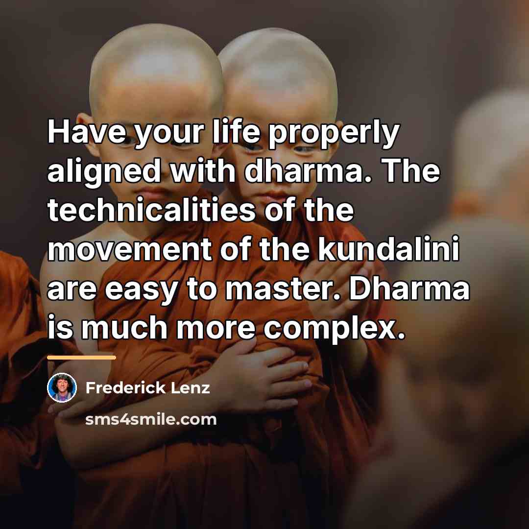 “Have your life properly aligned with dharma. The technicalities of…” quote by Frederick Lenz