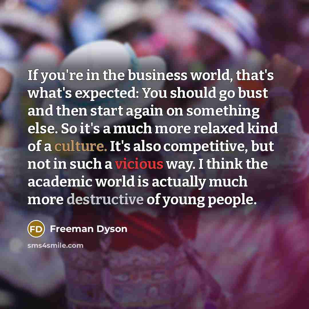 “If you're in the business world, that's what's expected: You…” quote by Freeman Dyson
