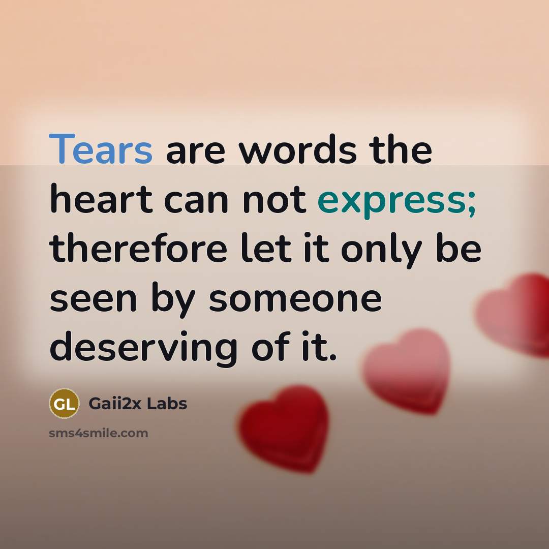 “Tears are words the heart can not express; therefore let it only be seen by someone deserving of it.” quote by Gaii2x Labs
