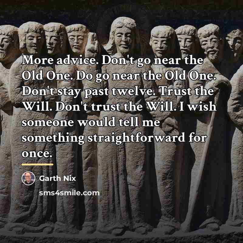 “More advice. Don't go near the Old One. Do go…” quote by Garth Nix