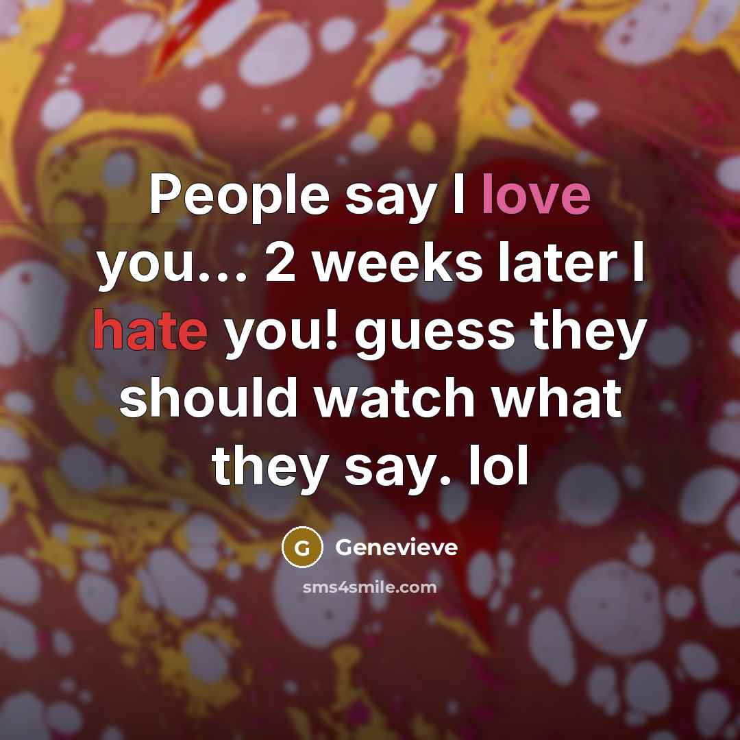 “People say I love you... 2 weeks later I hate…” quote by Genevieve