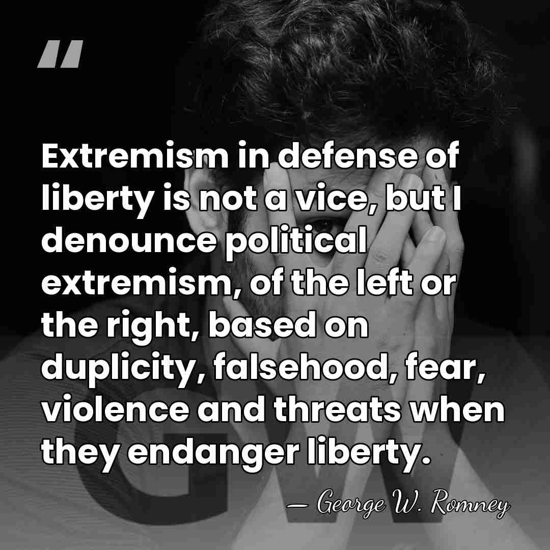Extremism in defense of liberty is not a vice, but I denounce&hellip; - George W. Romney