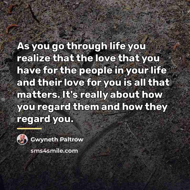 “As you go through life you realize that the love…” quote by Gwyneth Paltrow