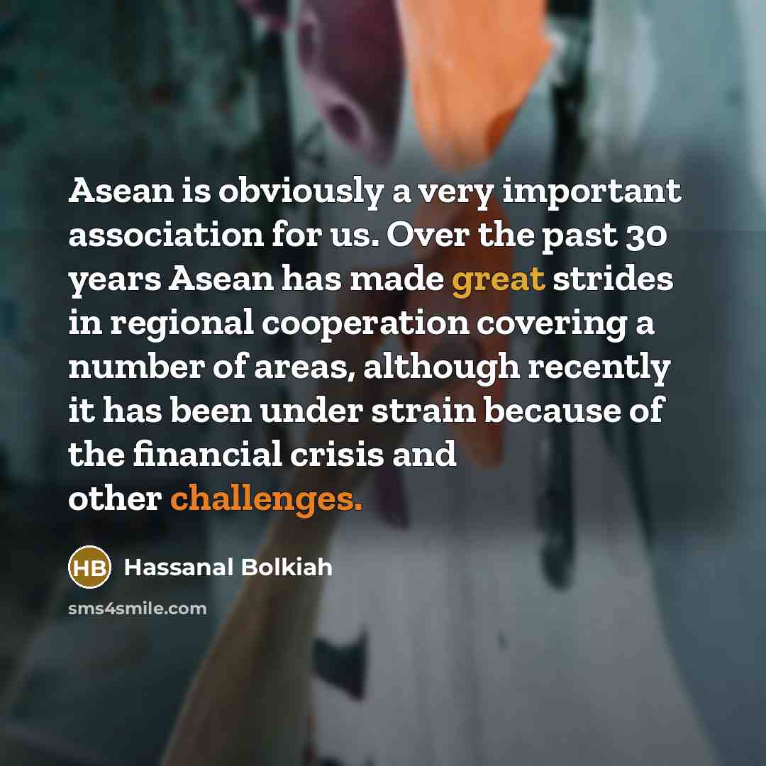 “Asean is obviously a very important association for us. Over…” quote by Hassanal Bolkiah