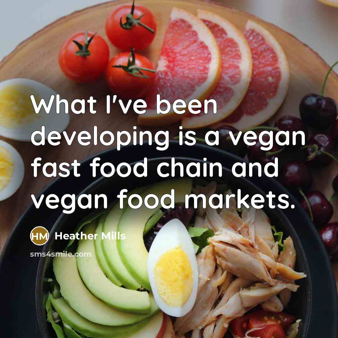 “What I've been developing is a vegan fast food chain…” quote by Heather Mills