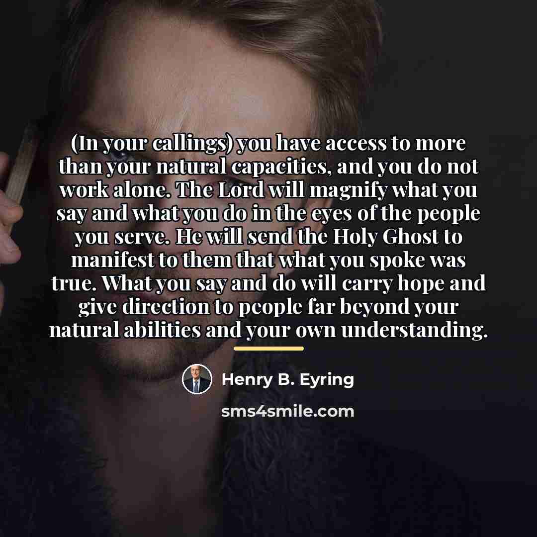 “(In your callings) you have access to more than your…” quote by Henry B. Eyring