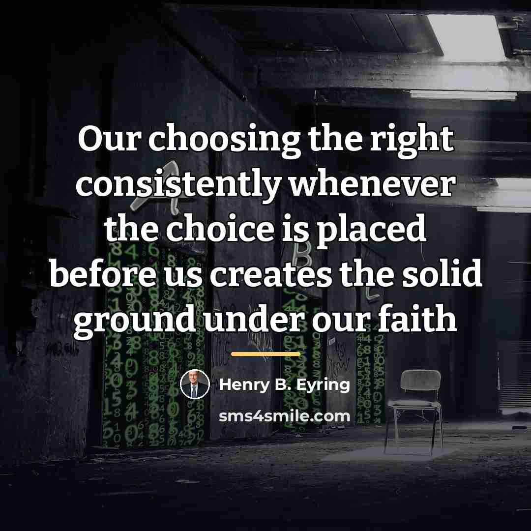 “Our choosing the right consistently whenever the choice is placed…” quote by Henry B. Eyring