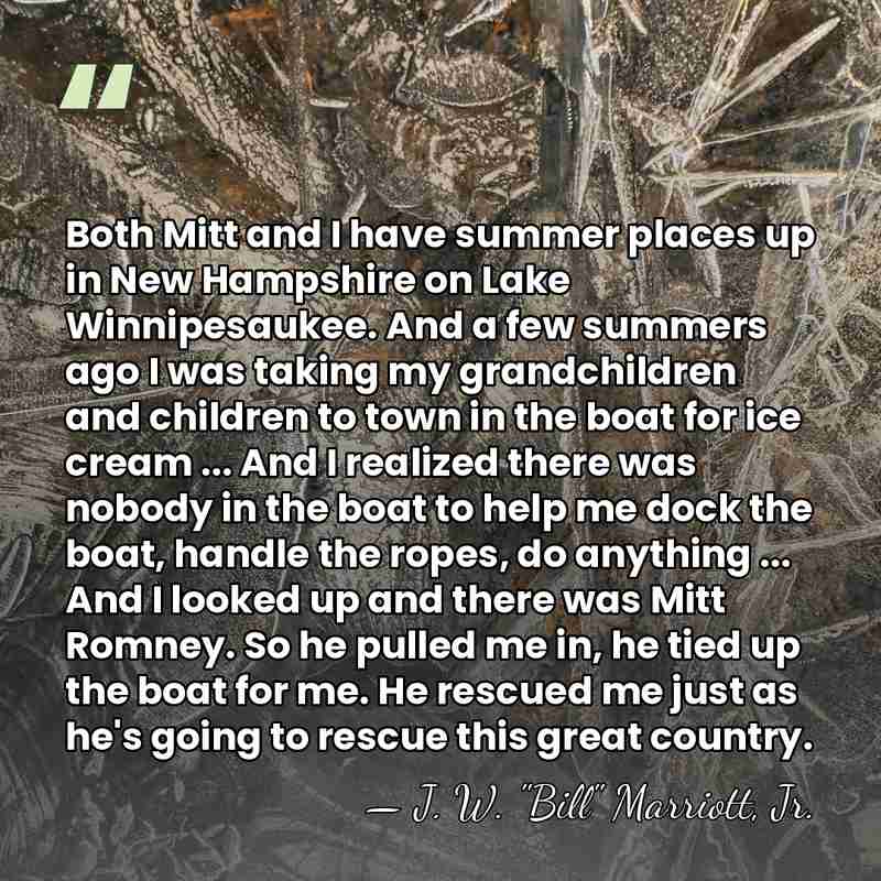 Both Mitt and I have summer places up in New Hampshire on&hellip; - J. W. "Bill" Marriott, Jr.