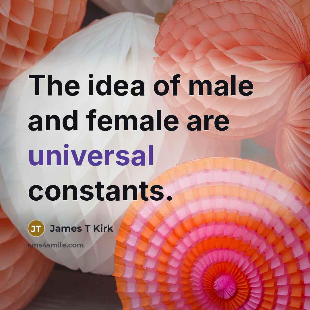 “The idea of male and female are universal constants.…” quote by James T Kirk