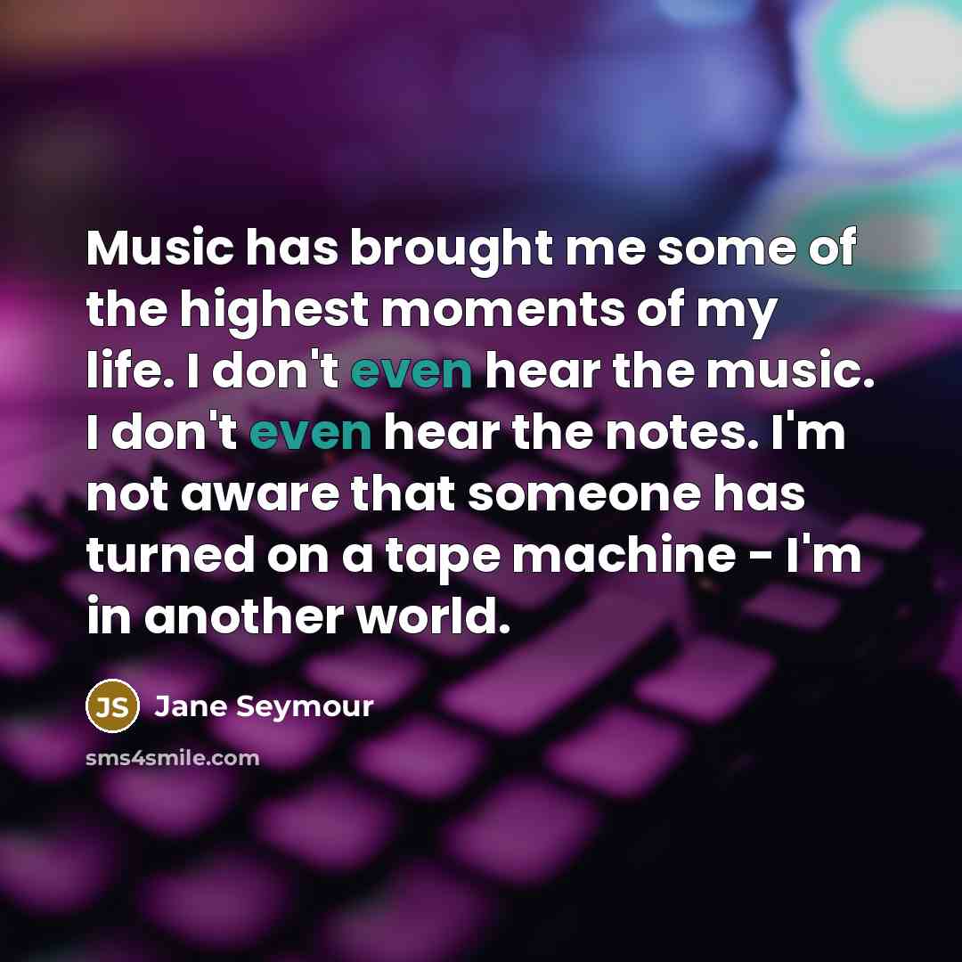 “Music has brought me some of the highest moments of…” quote by Jane Seymour
