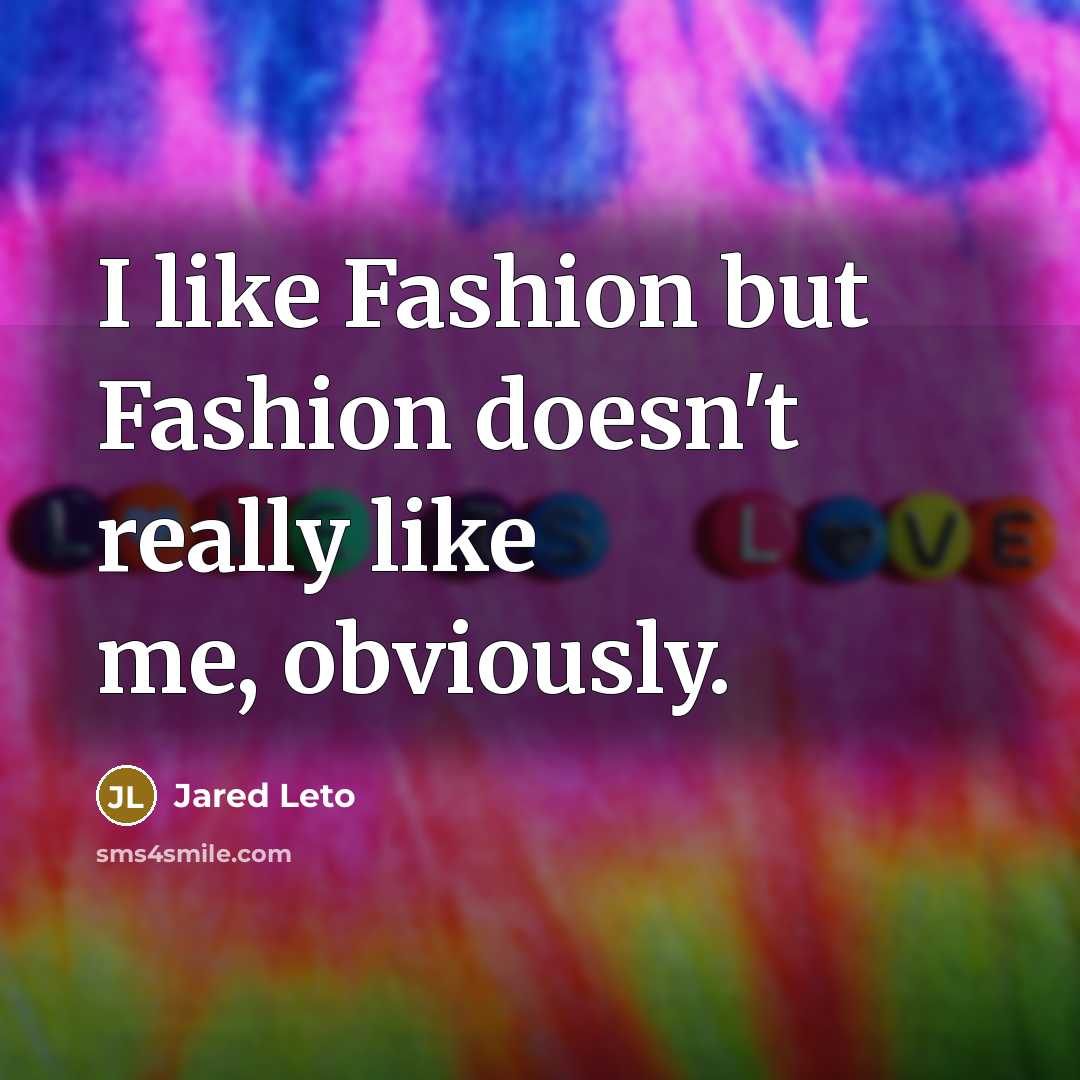 “I like Fashion but Fashion doesn't really like me, obviously.…” quote by Jared Leto