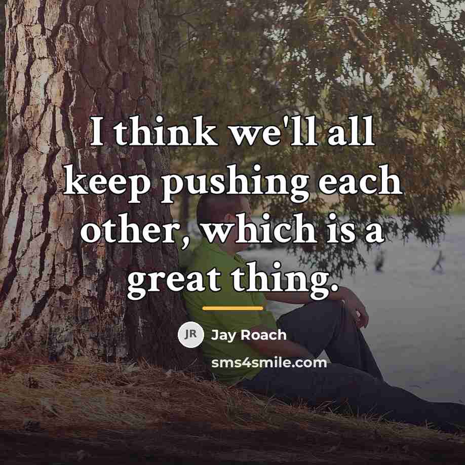 “I think we'll all keep pushing each other, which is…” quote by Jay Roach