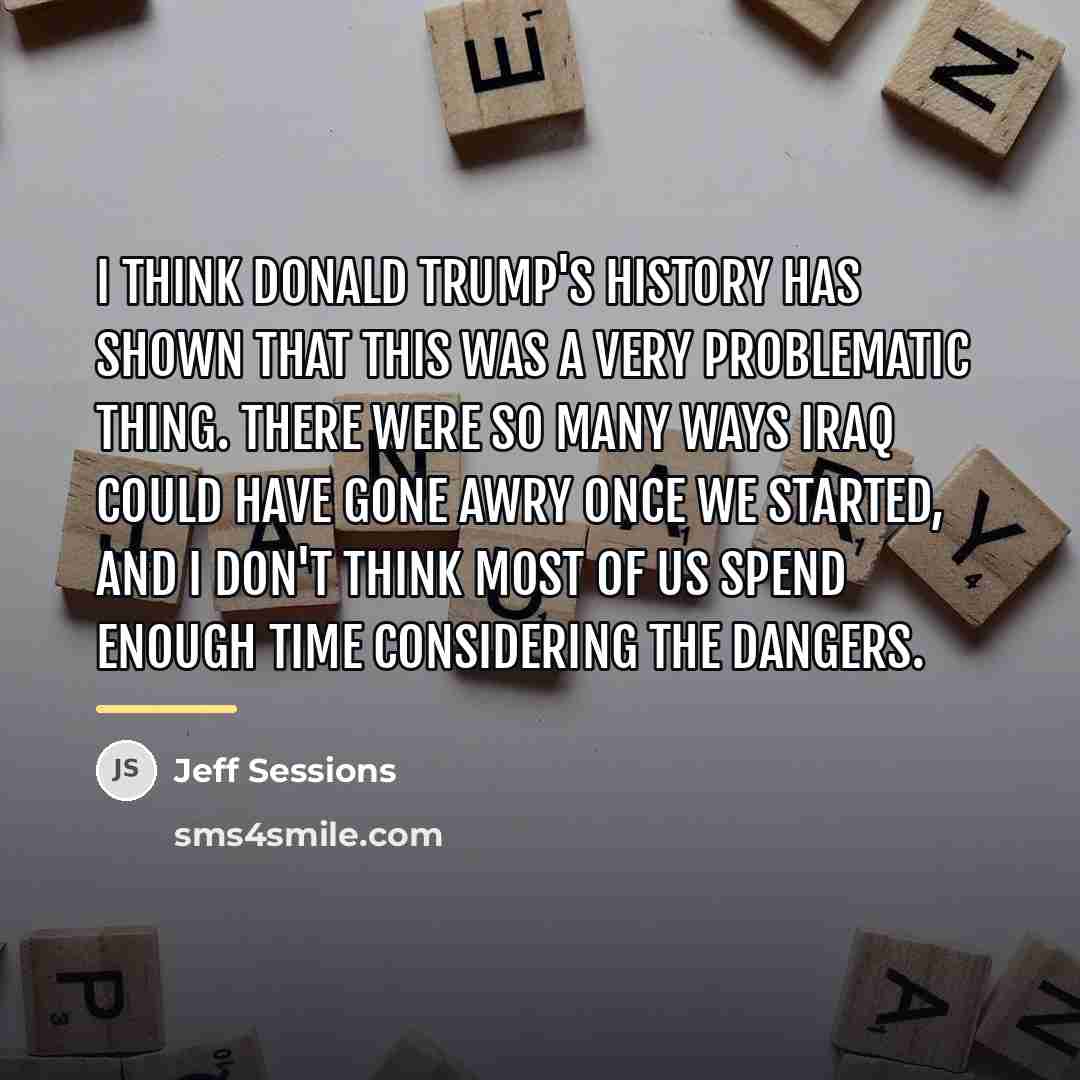 “I think Donald Trump's history has shown that this was…” quote by Jeff Sessions