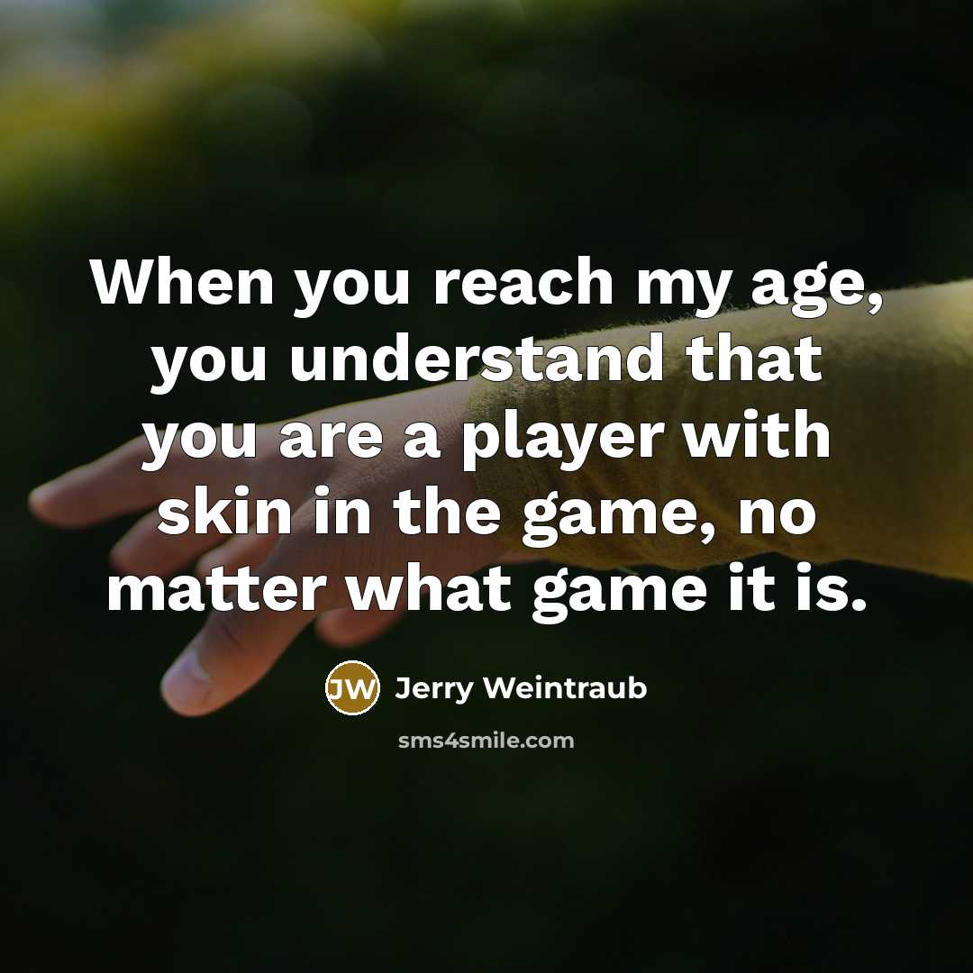 “When you reach my age, you understand that you are…” quote by Jerry Weintraub