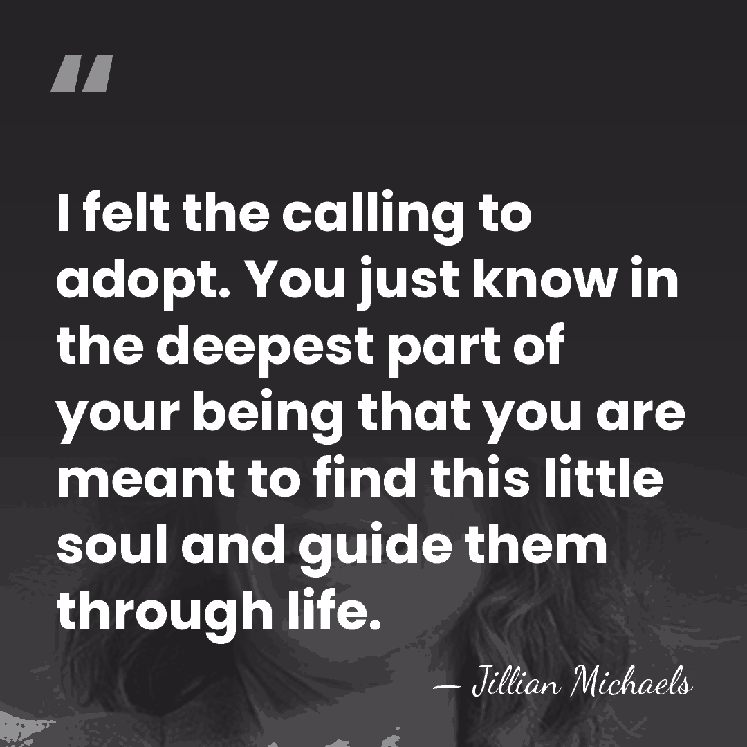I felt the calling to adopt. You just know in the deepest&hellip; - Jillian Michaels