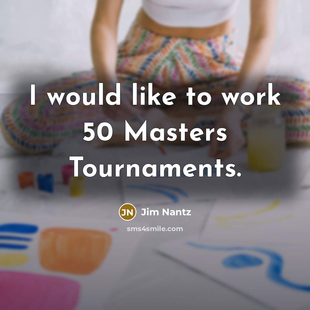 “I would like to work 50 Masters Tournaments.…” quote by Jim Nantz