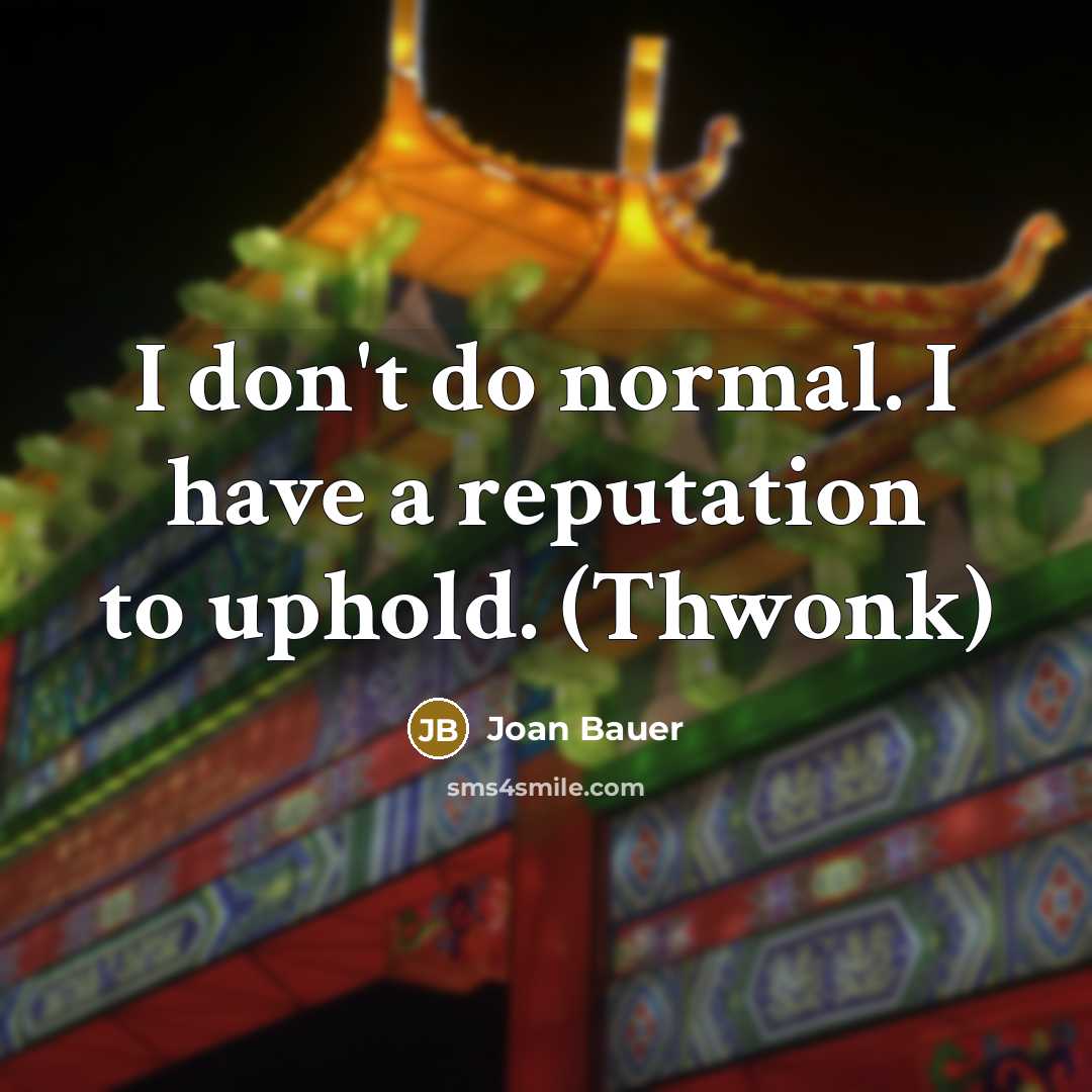 “I don't do normal. I have a reputation to uphold.…” quote by Joan Bauer