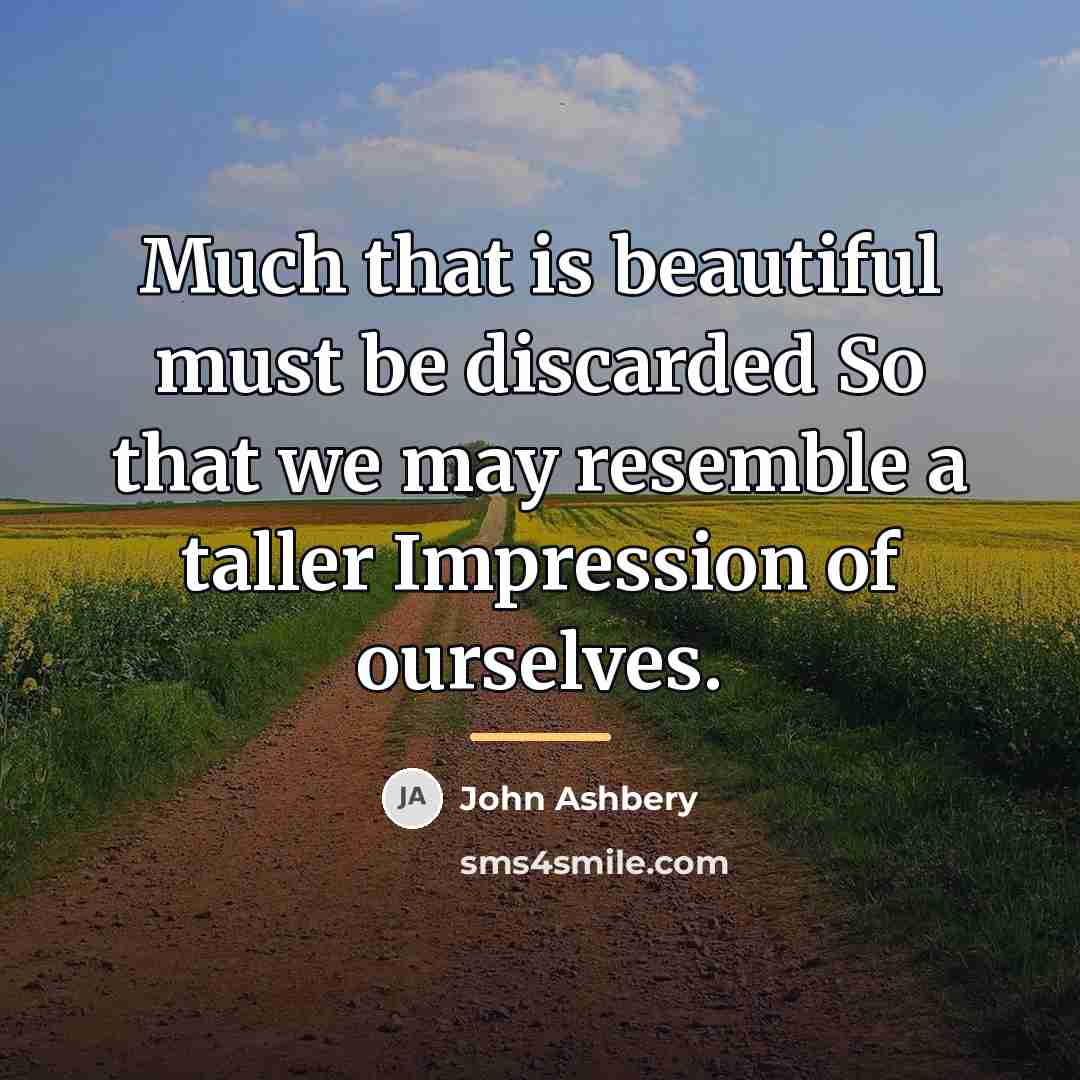 “Much that is beautiful must be discarded So that we…” quote by John Ashbery