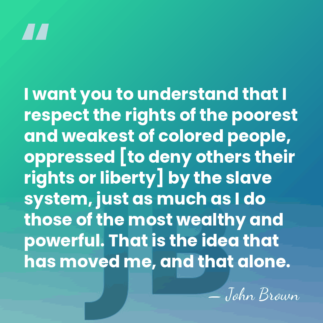 I want you to understand that I respect the rights of the&hellip; - John Brown