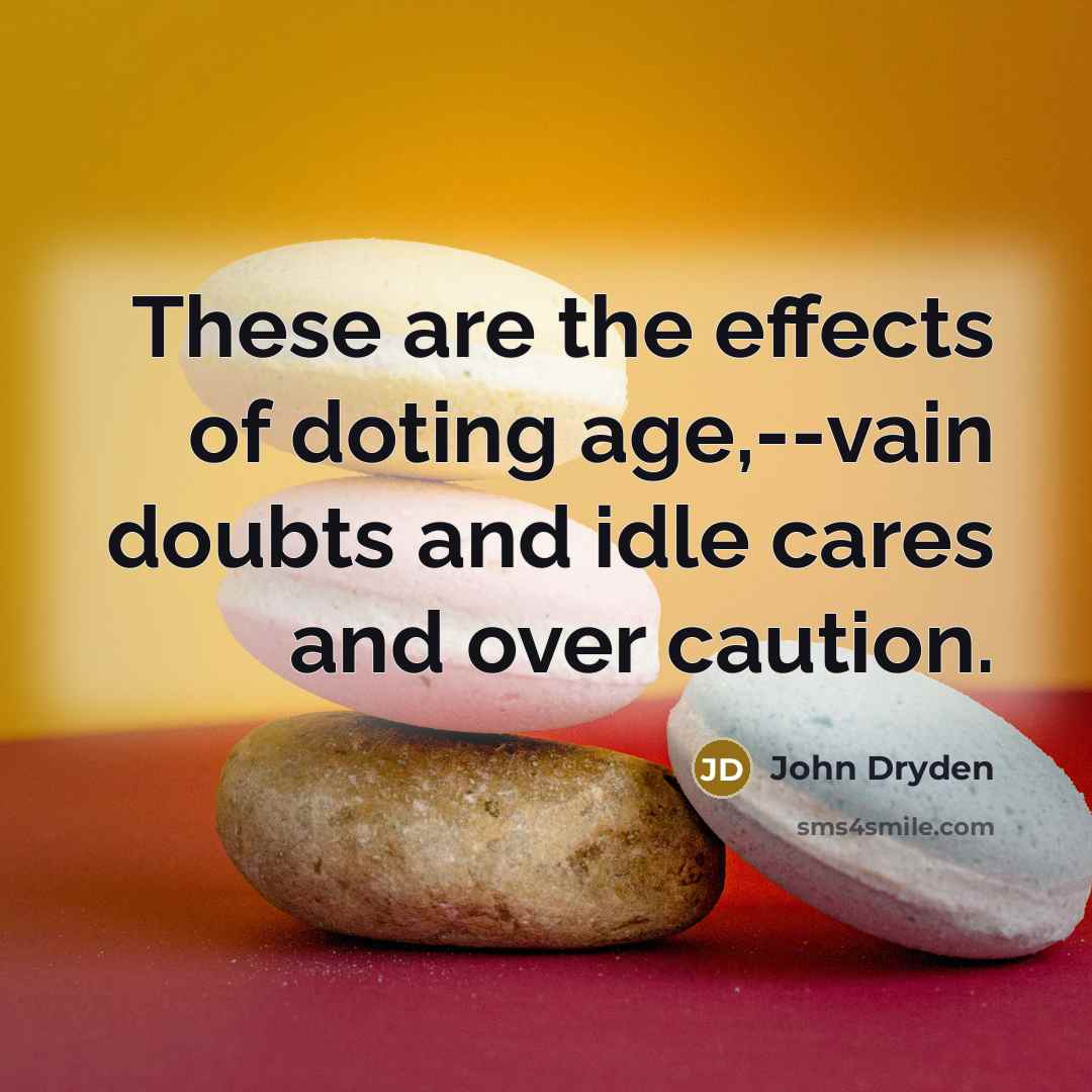 “These are the effects of doting age,--vain doubts and idle…” quote by John Dryden