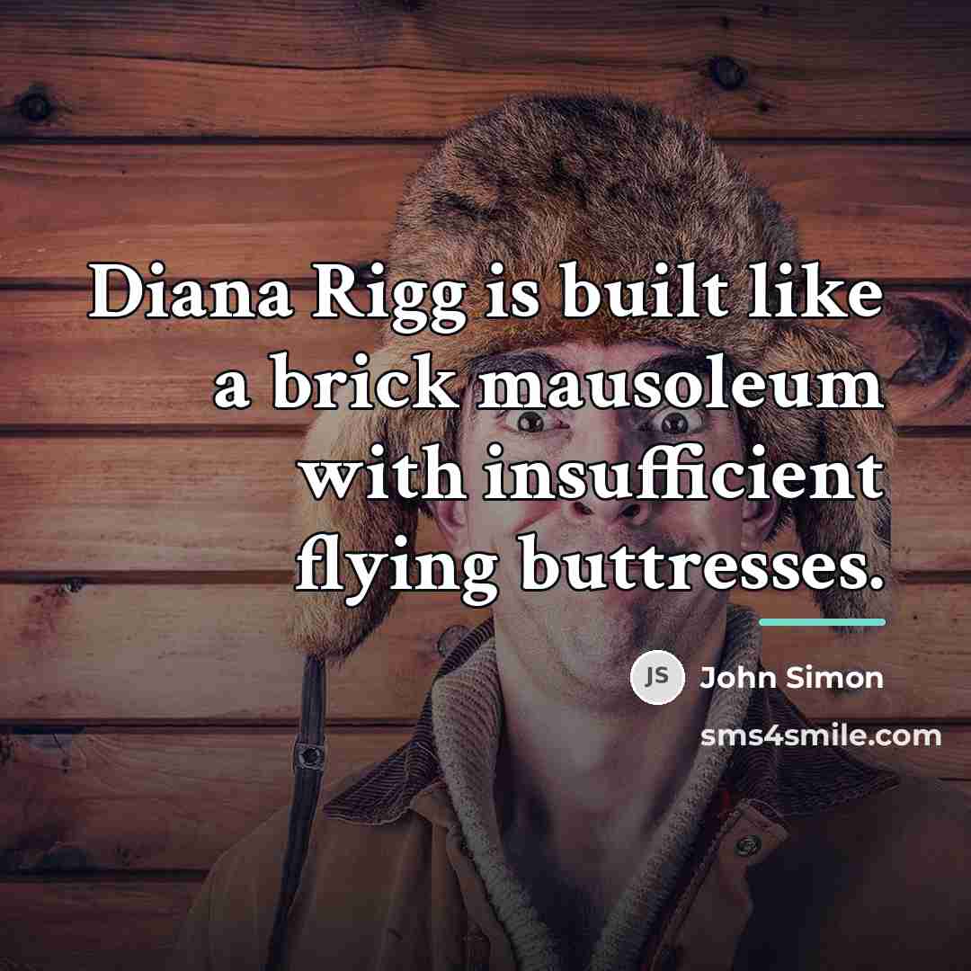 “Diana Rigg is built like a brick mausoleum with insufficient…” quote by John Simon