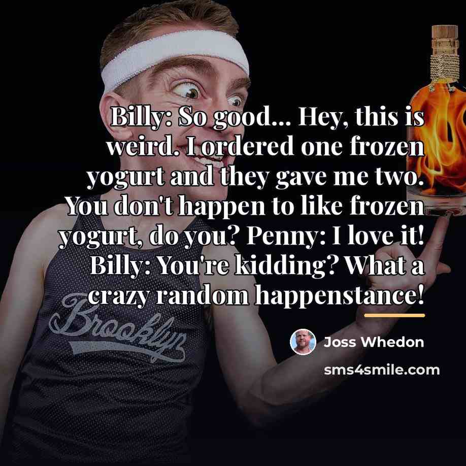 “Billy: So good... Hey, this is weird. I ordered one…” quote by Joss Whedon