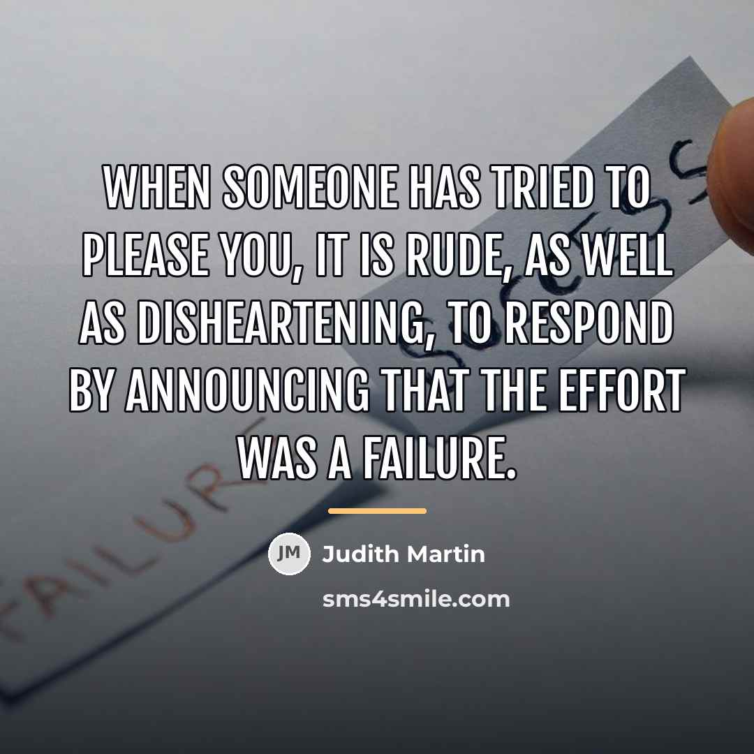 “When someone has tried to please you, it is rude,…” quote by Judith Martin