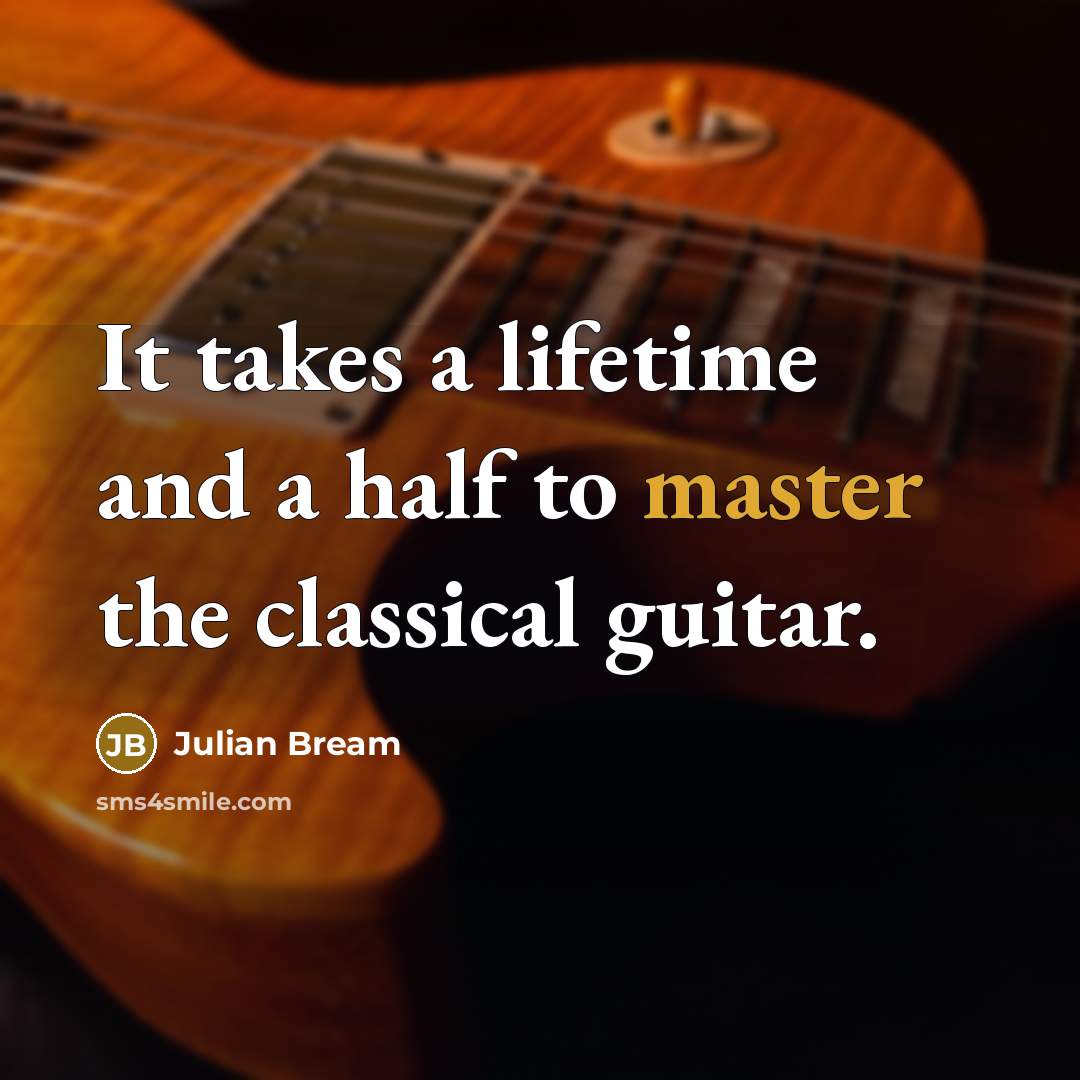 “It takes a lifetime and a half to master the…” quote by Julian Bream