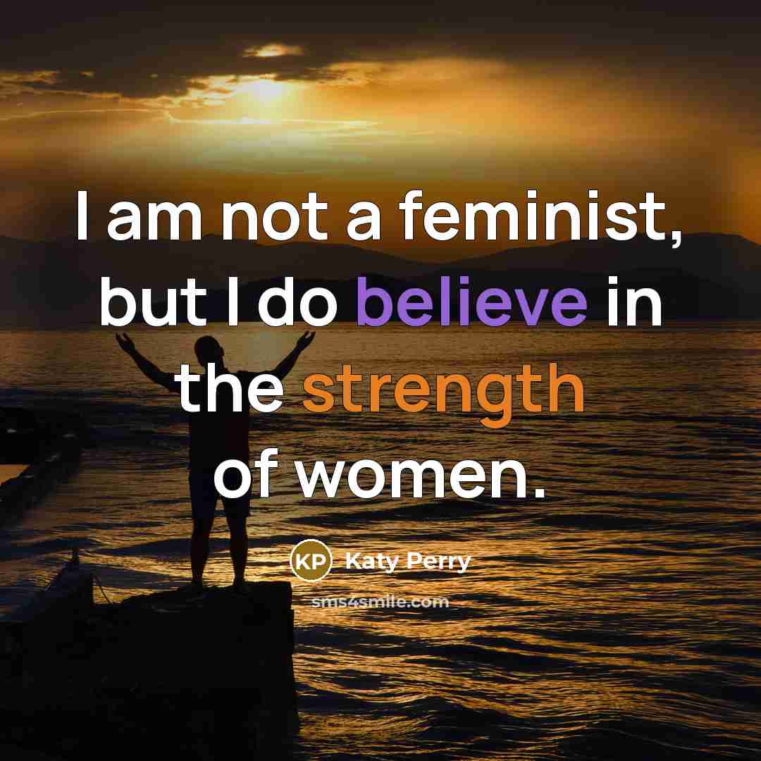 “I am not a feminist, but I do believe in…” quote by Katy Perry