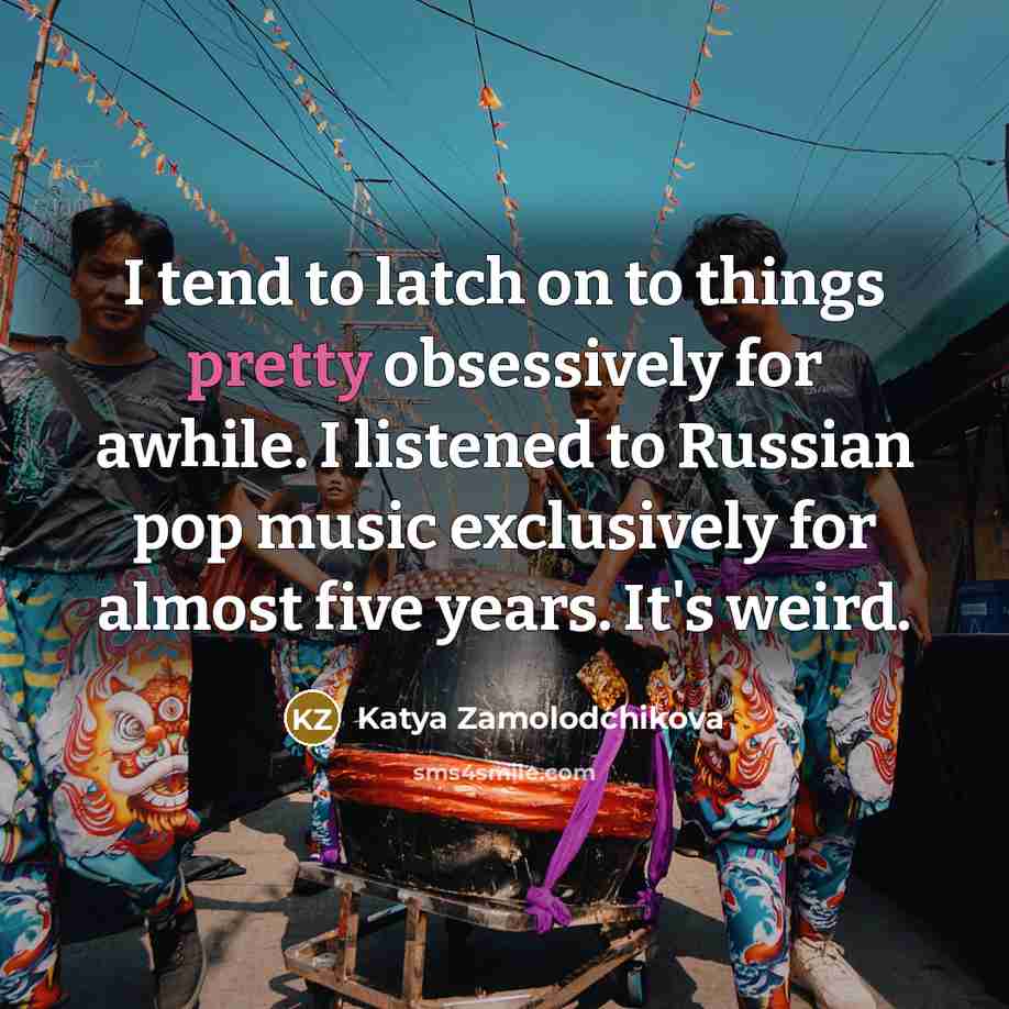 “I tend to latch on to things pretty obsessively for…” quote by Katya Zamolodchikova