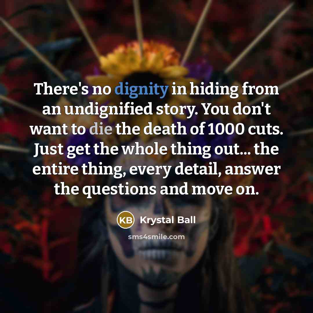 “There's no dignity in hiding from an undignified story. You…” quote by Krystal Ball
