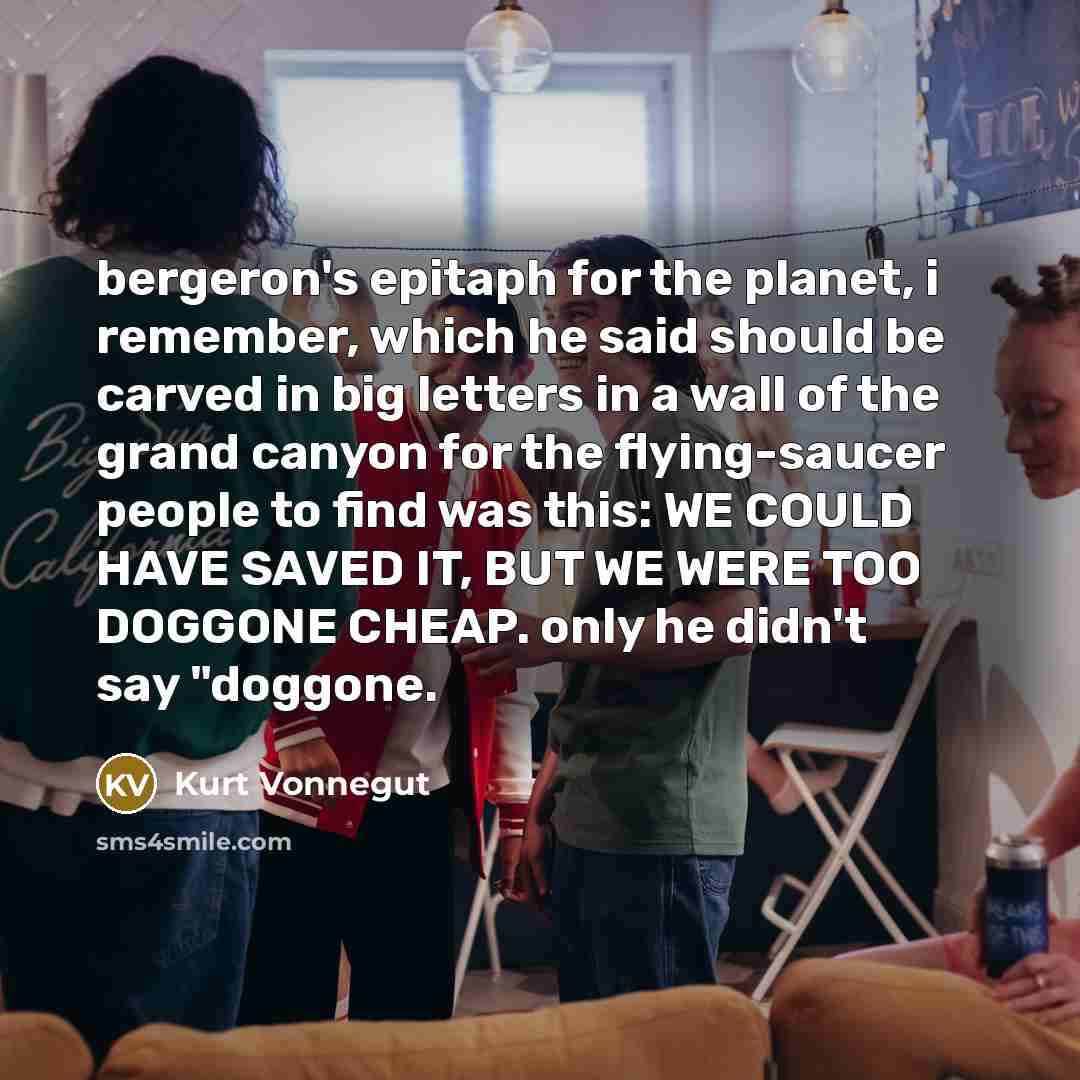 “bergeron's epitaph for the planet, i remember, which he said…” quote by Kurt Vonnegut