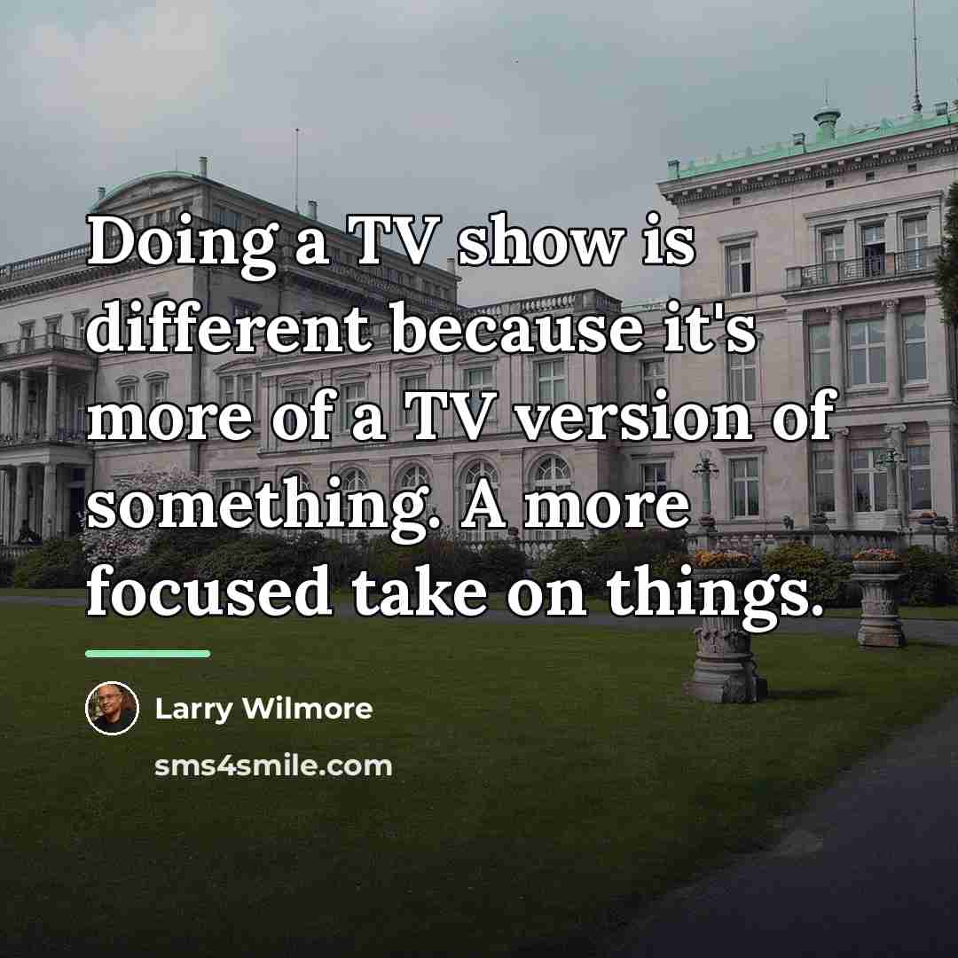 “Doing a TV show is different because it's more of…” quote by Larry Wilmore