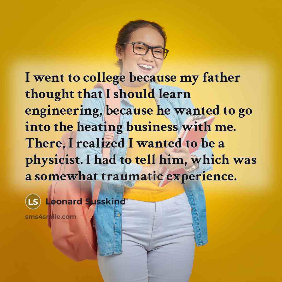 “I went to college because my father thought that I…” quote by Leonard Susskind
