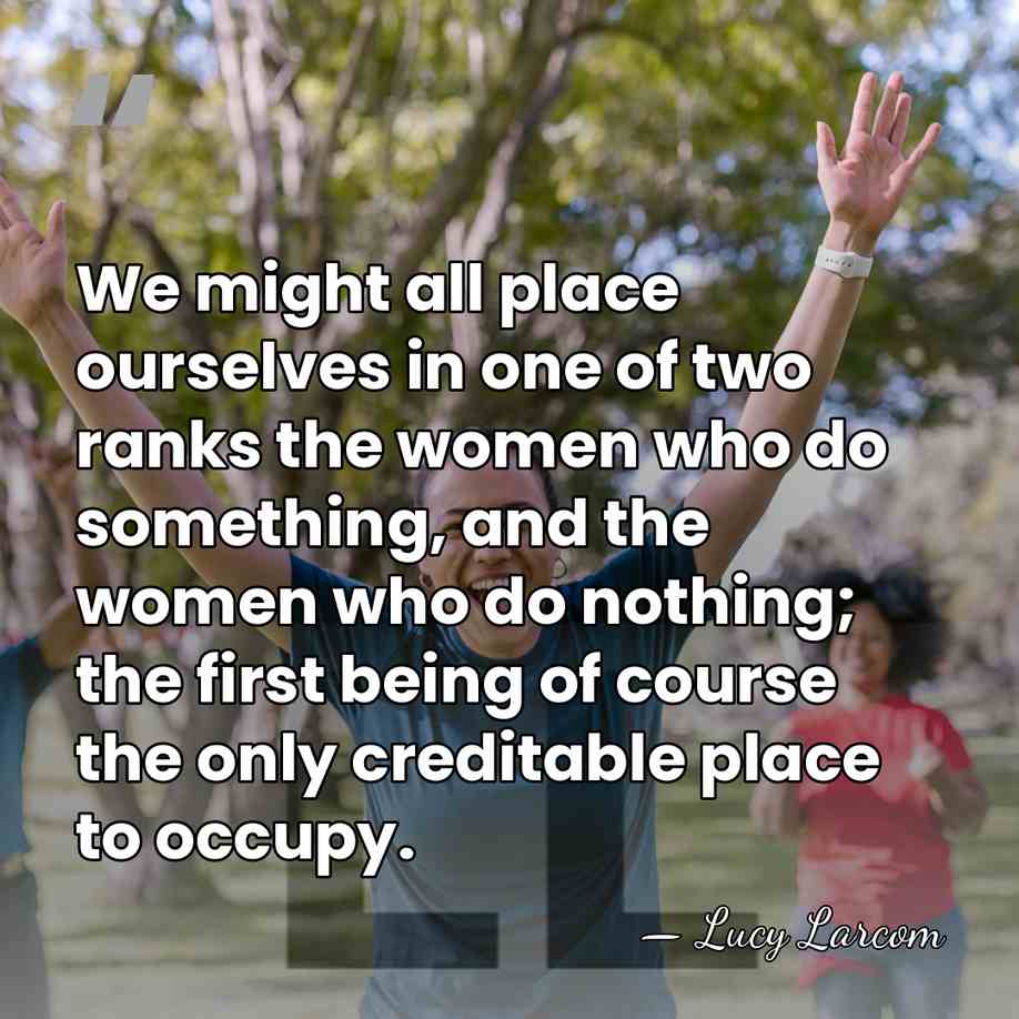 We might all place ourselves in one of two ranks the women&hellip; - Lucy Larcom