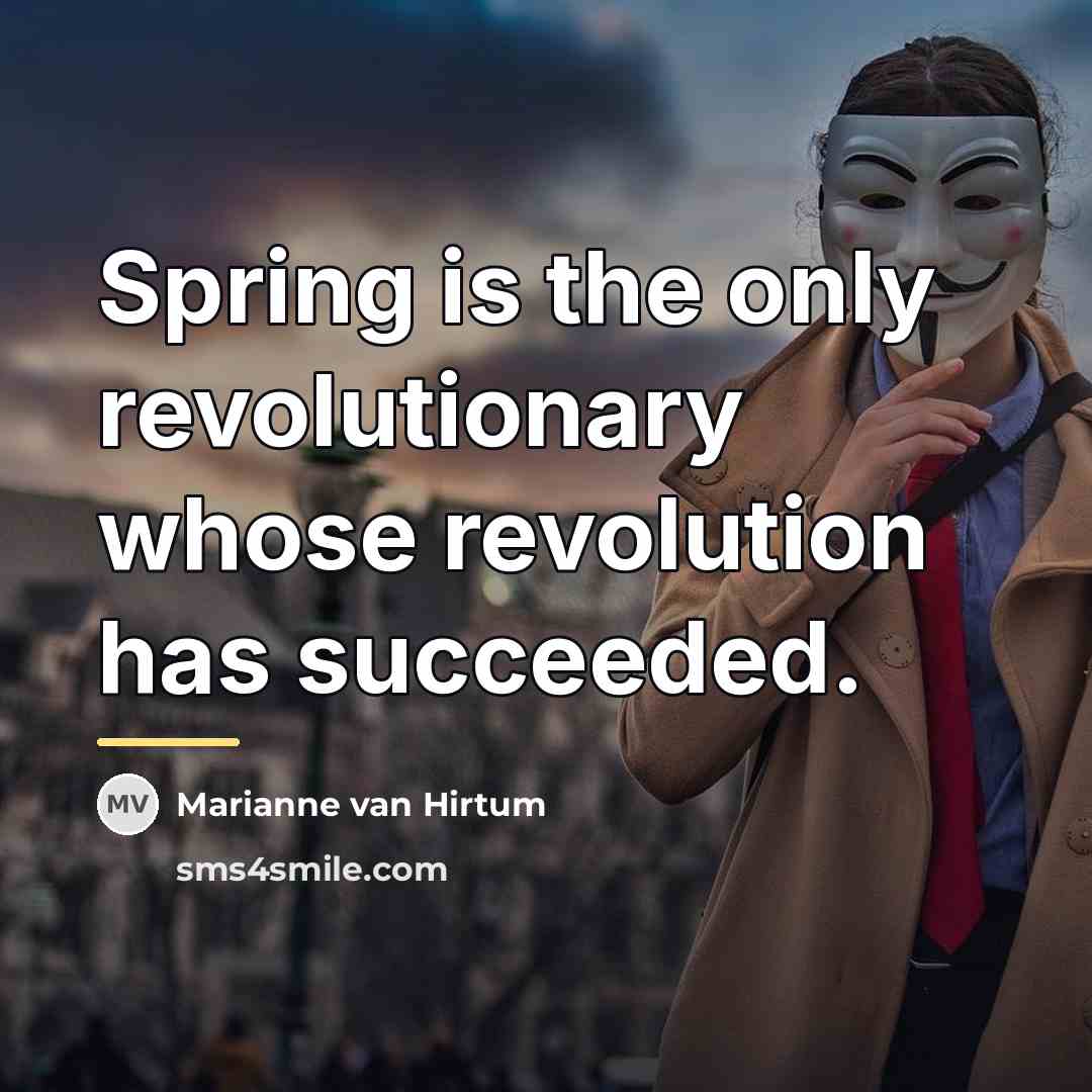 “Spring is the only revolutionary whose revolution has succeeded.…” quote by Marianne van Hirtum