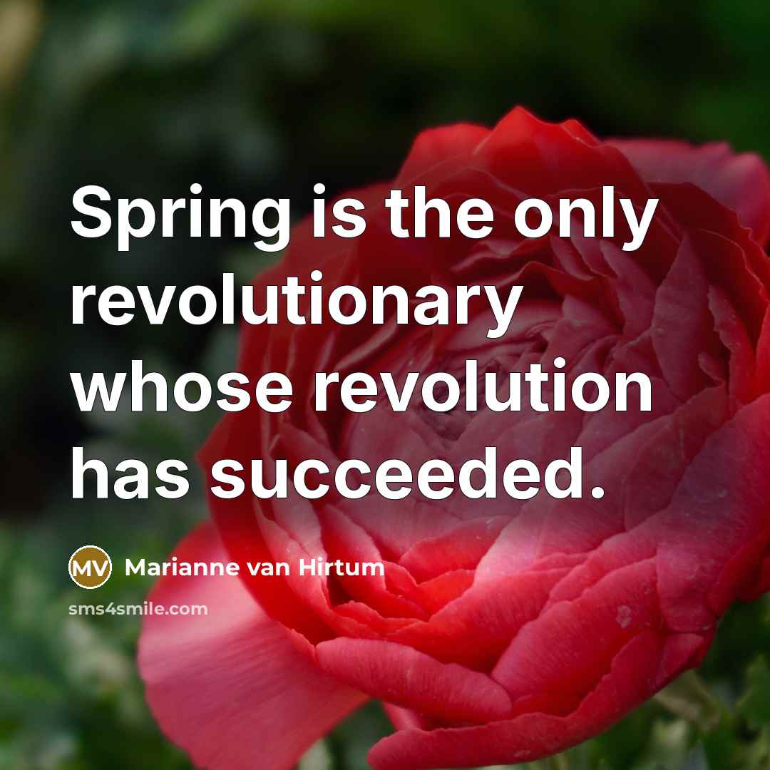 “Spring is the only revolutionary whose revolution has succeeded.” quote by Marianne van Hirtum