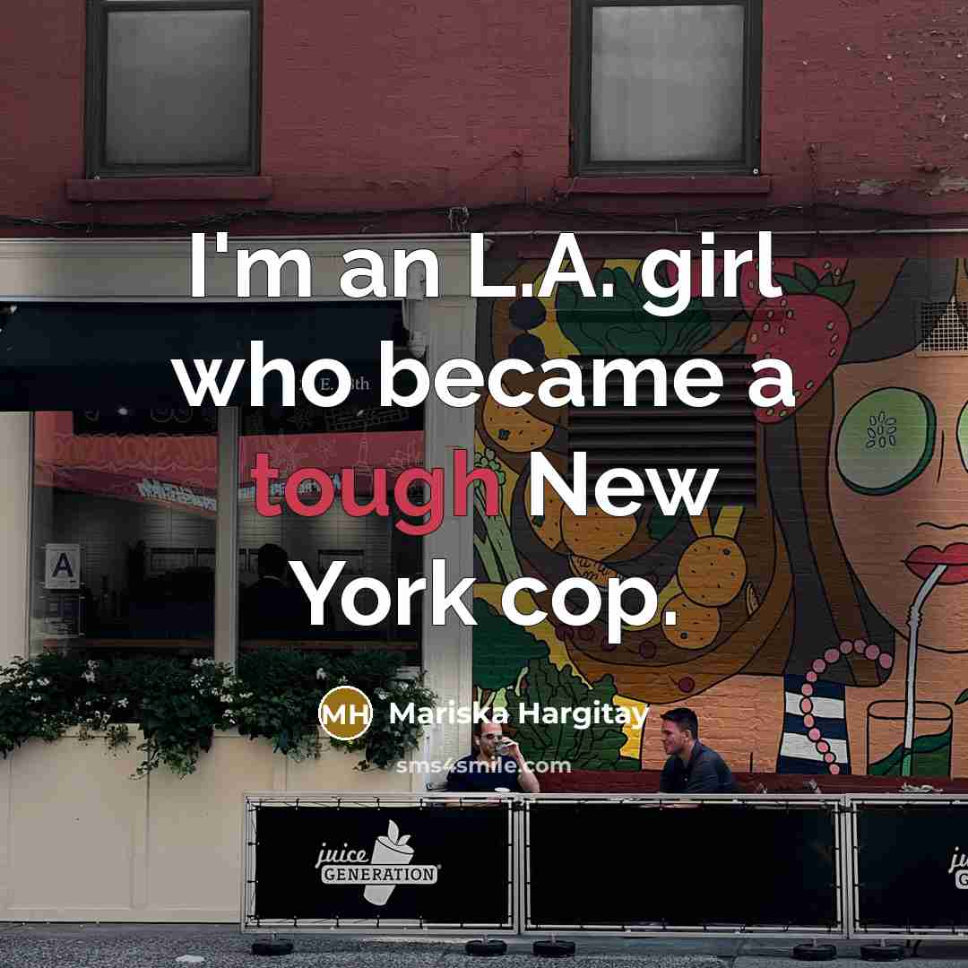 “I'm an L.A. girl who became a tough New York…” quote by Mariska Hargitay