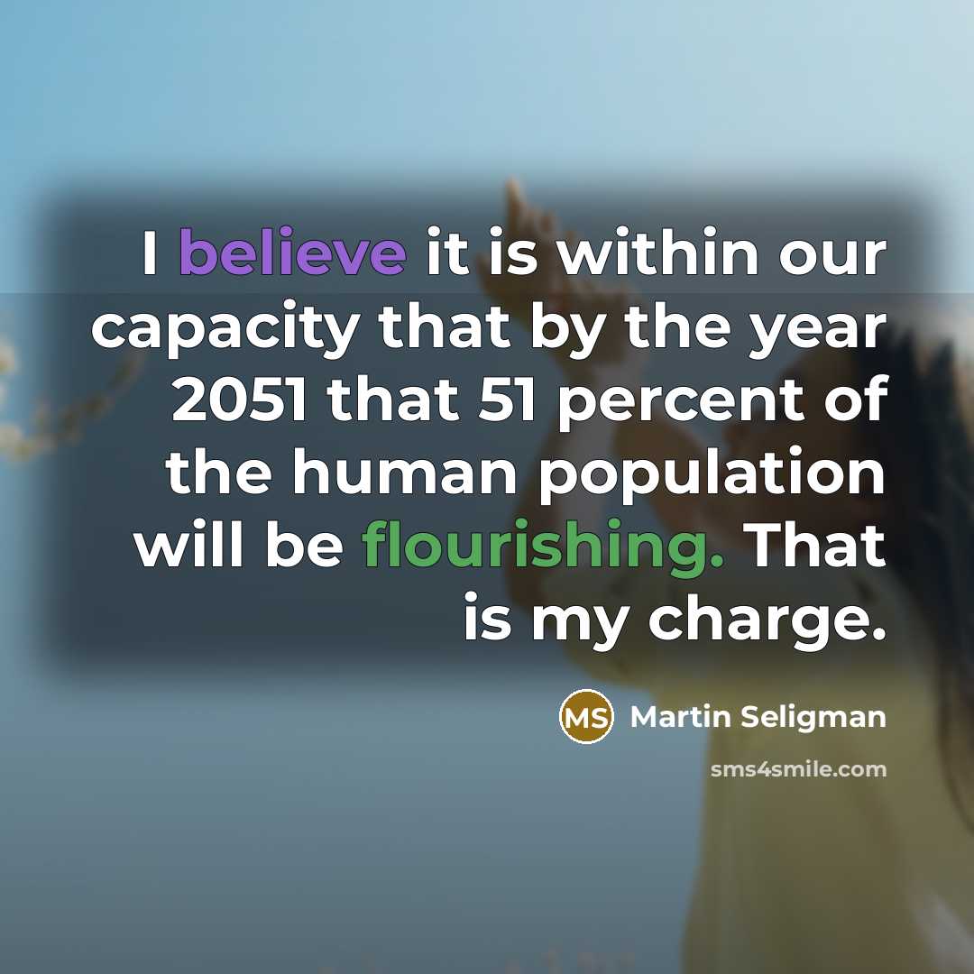 “I believe it is within our capacity that by the…” quote by Martin Seligman