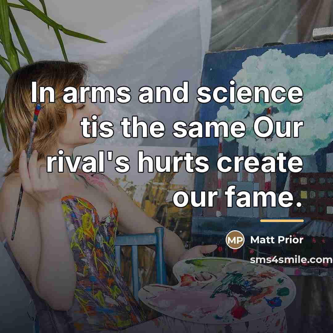“In arms and science tis the same Our rival's hurts…” quote by Matt Prior