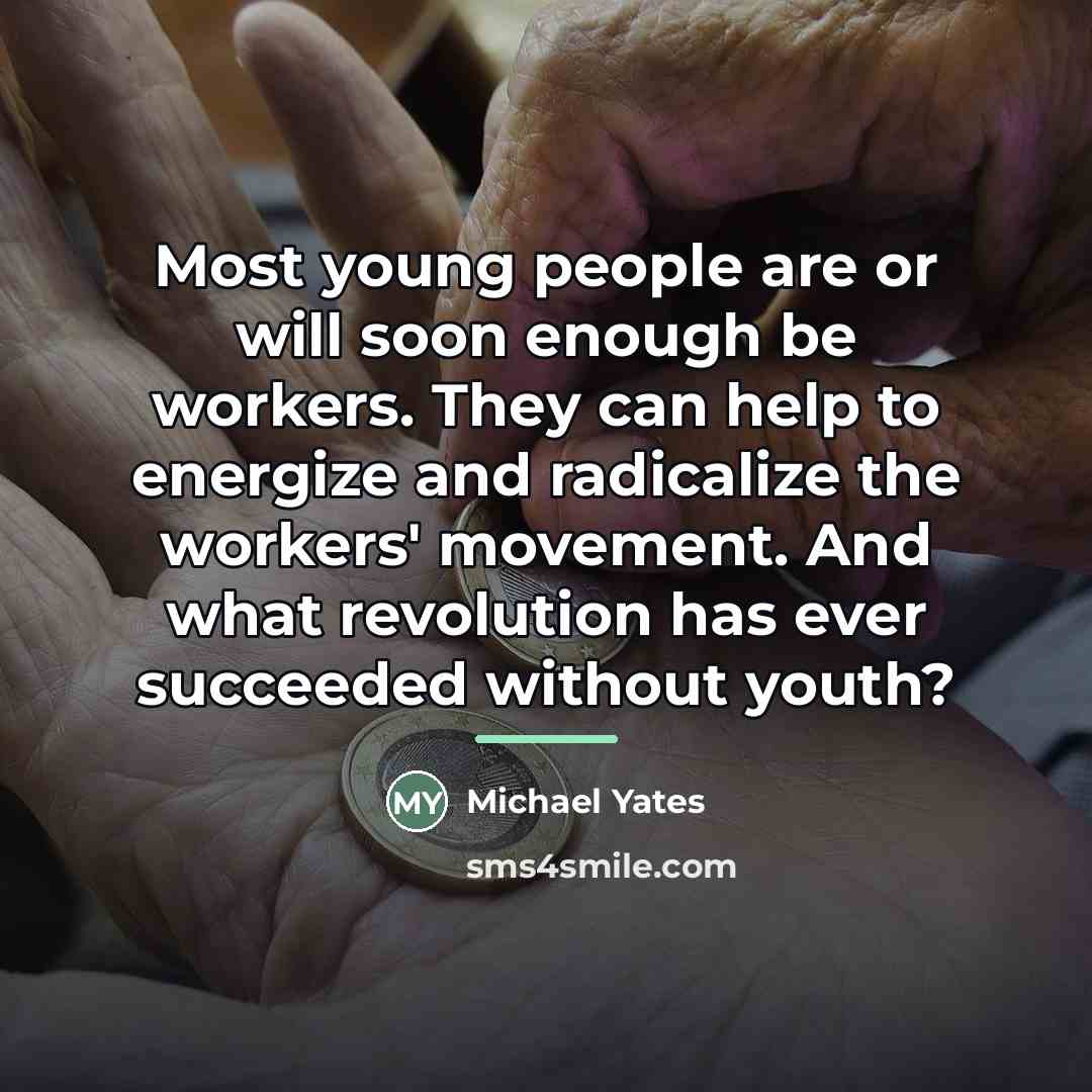 “Most young people are or will soon enough be workers.…” quote by Michael Yates